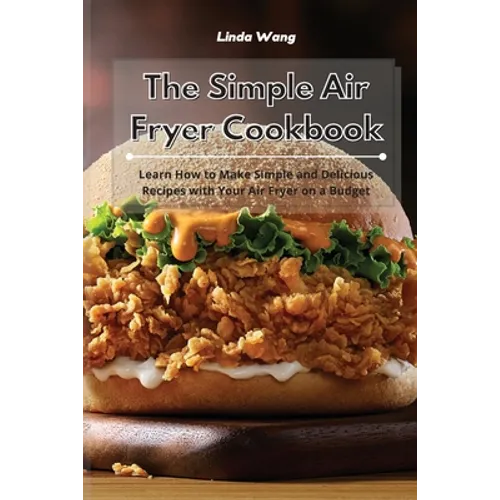 The Simple Air Fryer Cookbook: Learn How to Make Simple and Delicious Recipes with Your Air Fryer on a Budget