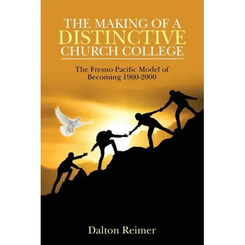 The Making of a Distinctive Church College: The Fresno Pacific Model of Becoming 1960-2000