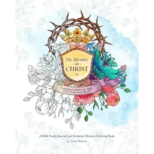 My Identity in Christ - KJV - An Interactive Bible Study, Journal, and Coloring Book: Learning to Believe and Apply God's Truth About Myself