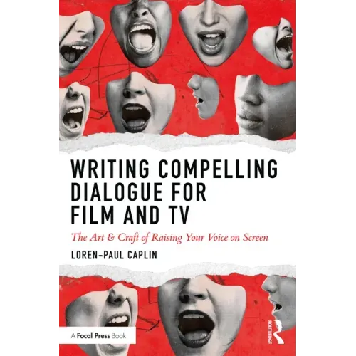 Writing Compelling Dialogue for Film and TV: The Art & Craft of Raising Your Voice on Screen