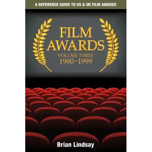 Film Awards: A Reference Guide to US & UK Film Awards Volume Three 1980-1999