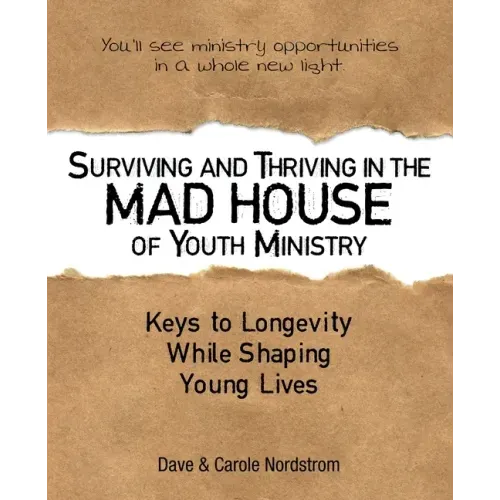 Surviving and Thriving in the Mad House of Youth Ministry: Keys to Longevity While Shaping Young Lives