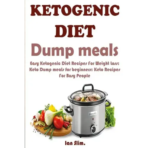 Ketogenic Diet Dump Meals: Easy Ketogenic Diet Recipes For Weight Loss: Keto Dump meals for beginners: Keto Recipes For Busy People: Keto Dump Dinners