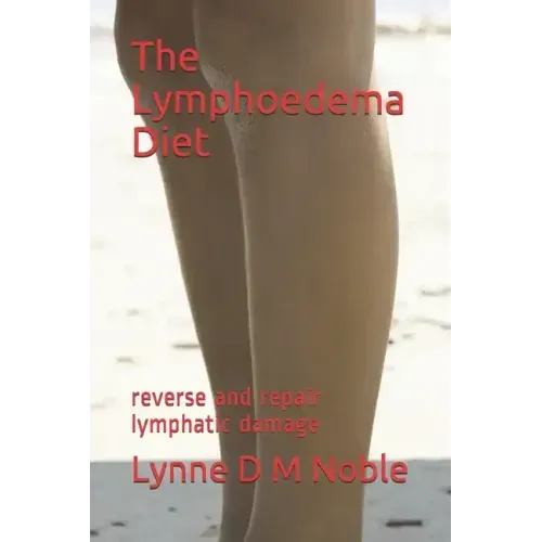 The Lymphoedema Diet: reverse and repair lymphatic damage