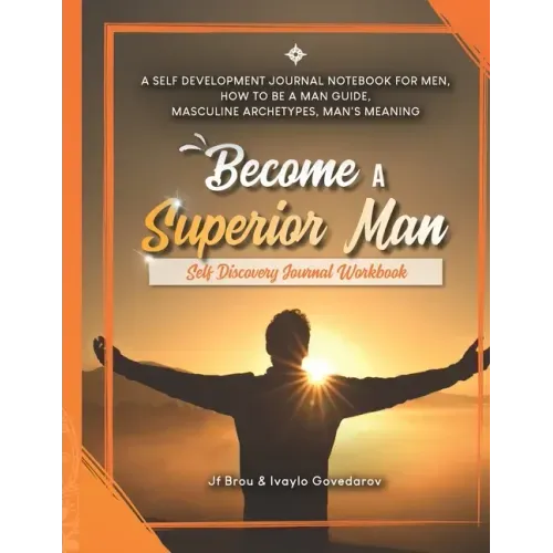 Become A Superior Man: Self Discovery Journal Workbook: A Self Development Journal Workbook For Men, How to be a Man Guide, Masculine Archety