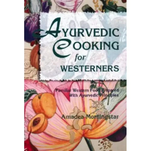 Ayurvedic Cooking for Westerners: Familiar Western Food Prepared with Ayurvedic Principles