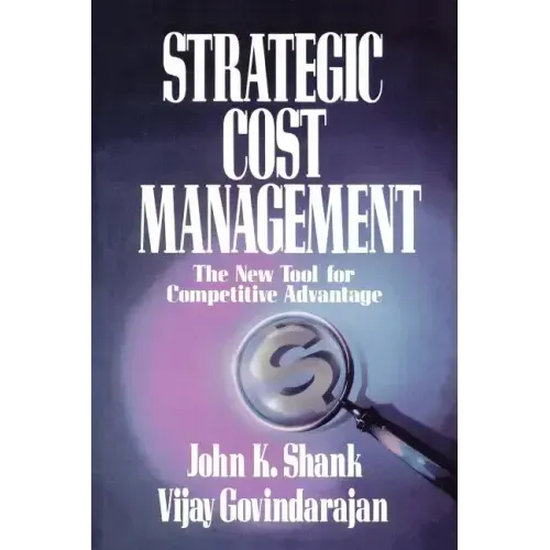 Strategic Cost Management: The New Tool for Competitive Advantage
