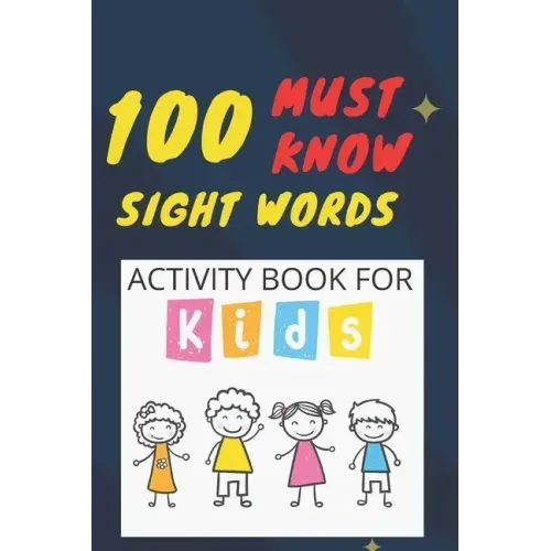 100 Must Know Sight Words Activity book for kids: -(vol1)-Learn, Trace & Practice The 100 Most Common High Frequency Words For Kids Learning To Write