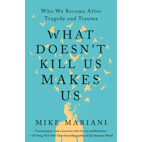 What Doesn't Kill Us Makes Us: Who We Become After Tragedy and Trauma