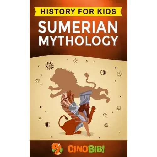 Sumerian Mythology: History for kids: A captivating guide to ancient Sumerian history, Sumerian myths of Sumerian Gods, Goddesses, and Monsters