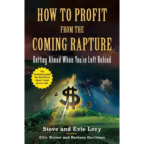 How to Profit from the Coming Rapture: Getting Ahead When You're Left Behind