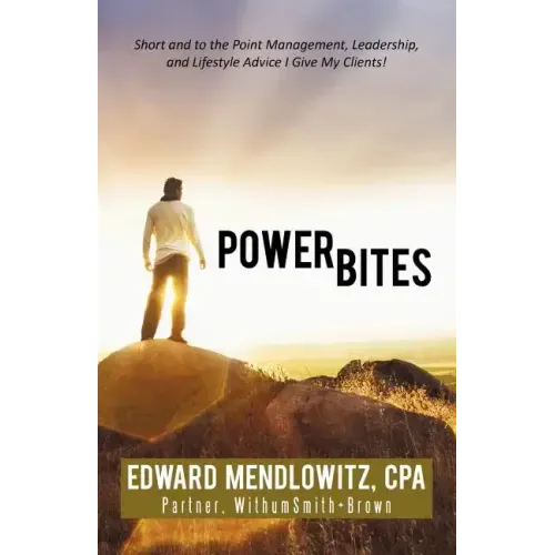 Power Bites: Short and to the Point Management, Leadership, and Lifestyle Advice I Give My Clients!