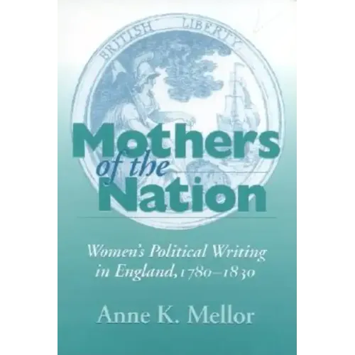 Mothers of the Nation: Women's Political Writing in England, 1780-1830