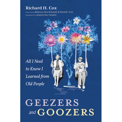 Geezers and Goozers: All I Need to Know I Learned from Old People