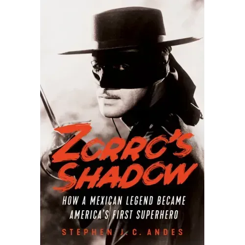 Zorro's Shadow: How a Mexican Legend Became America's First Superhero