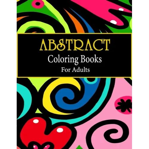 Abstract coloring books for adults: Adult Coloring Book, Stress Relieving Patterns, Relaxing Coloring Pages, Premium 80 Hand-Drawn Abstract Designs Co