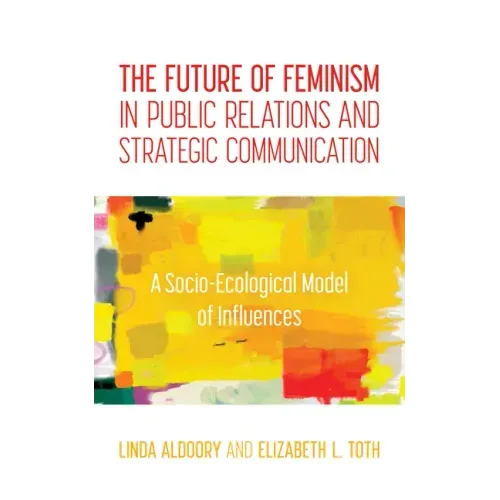 The Future of Feminism in Public Relations and Strategic Communication: A Socio-Ecological Model of Influences
