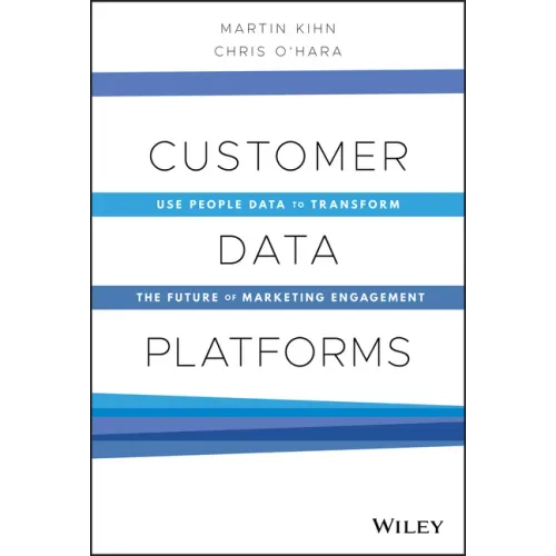Customer Data Platforms: Use People Data to Transform the Future of Marketing Engagement