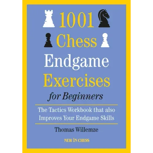 1001 Chess Endgame Exercises for Beginners: The Tactics Workbook That Also Improves Your Endgame Skills