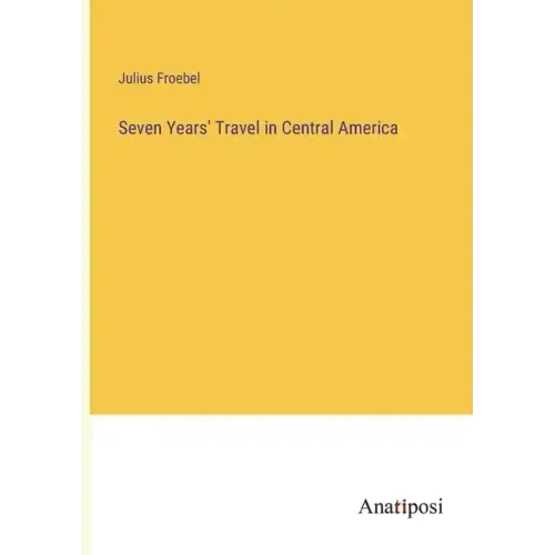 Seven Years' Travel in Central America