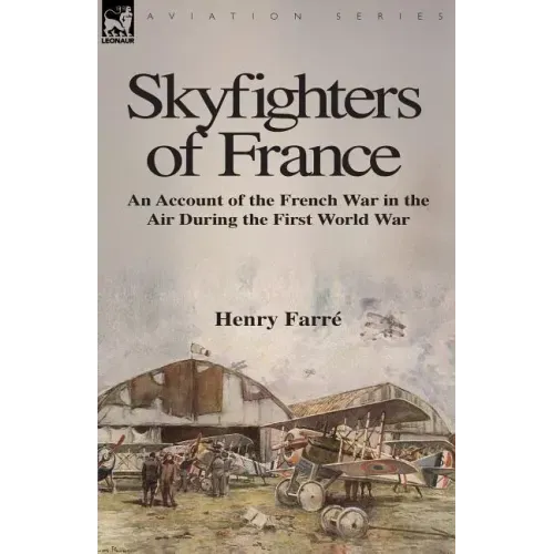 Skyfighters of France: an Account of the French War in the Air During the First World War