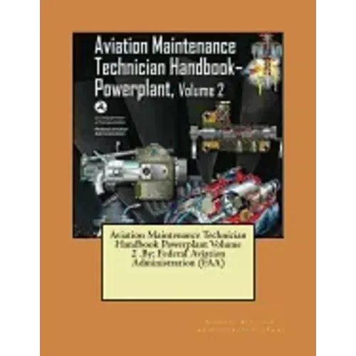 Aviation Maintenance Technician Handbook Powerplant Volume 2 .By: Federal Aviation Administration (FAA)