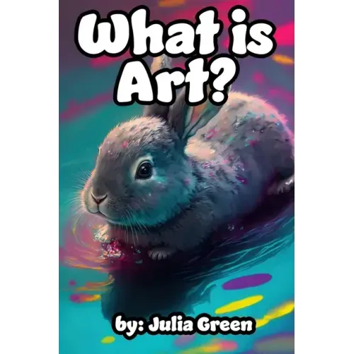 What is Art?: Bunny the Artist Explains Art and It's Many Forms in this Book for Children