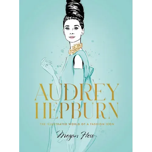 Audrey Hepburn: The Illustrated World of a Fashion Icon