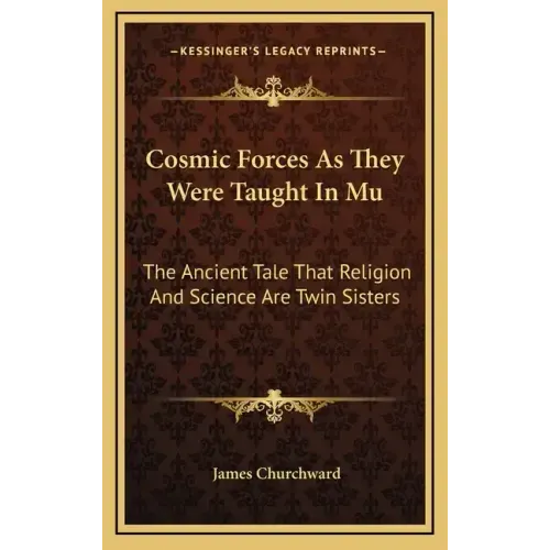 Cosmic Forces as They Were Taught in Mu: The Ancient Tale That Religion and Science Are Twin Sisters