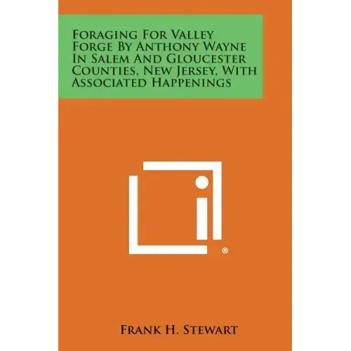 Foraging for Valley Forge by Anthony Wayne in Salem and Gloucester Counties, New Jersey, with Associated Happenings