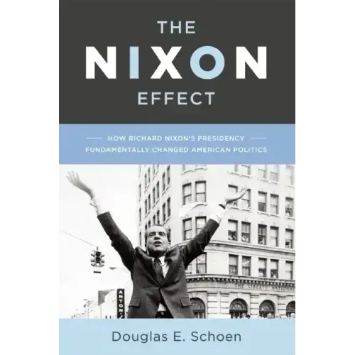 The Nixon Effect: How Richard Nixon's Presidency Fundamentally Changed American Politics