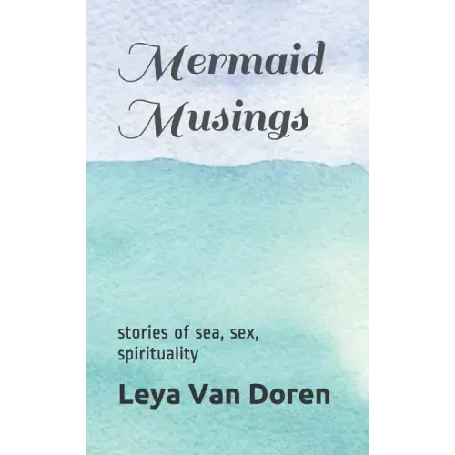 Mermaid Musings: Stories of Sea, Sex, Spirituality