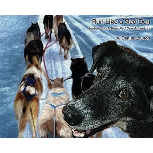 Run Like a Sled Dog: Another Black Bear Sled Dog Adventure