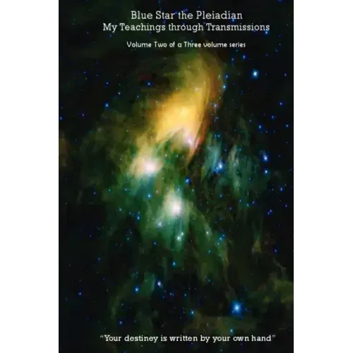 Blue Star the Pleiadian My Teachings through Transmissions: Volume Two of a Three volume series