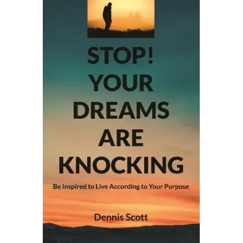Stop! Your Dreams Are Knocking: Be Inspired to Live According to Your Purpose