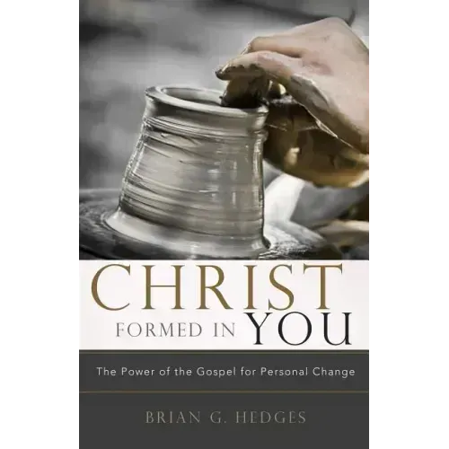 Christ Formed in You: The Power of the Gospel for Personal Change