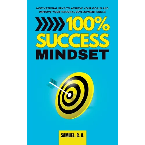 100% Success Mindset: Motivational keys to achieve your goals and improve your personal development skills