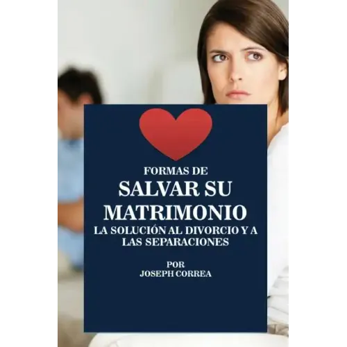 Formas de Salvar su Matrimonio: La Solución al Divorcio y a las Separaciones