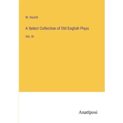 A Select Collection of Old English Plays: Vol. III