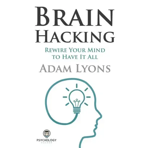 Brain Hacking: Rewire Your Mind to Have It All