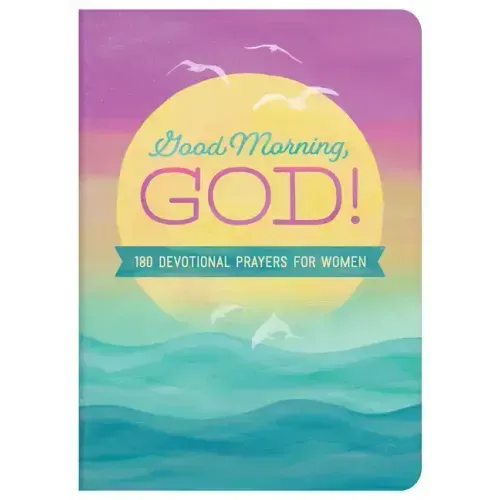 Good Morning, God!: 180 Devotional Prayers for Women