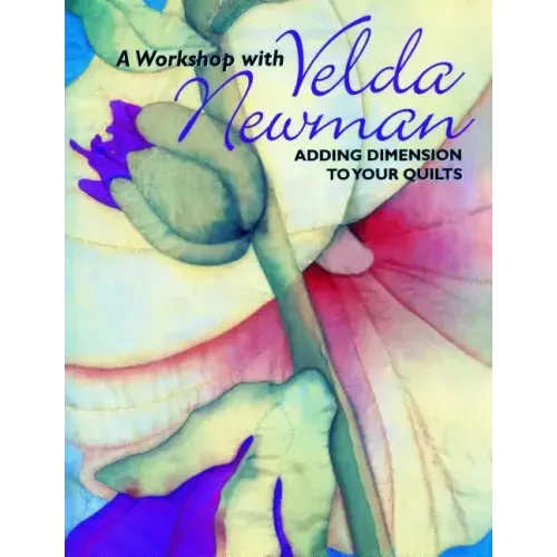 Workshop with Velda Newman. Adding Dimension to Your Quilts