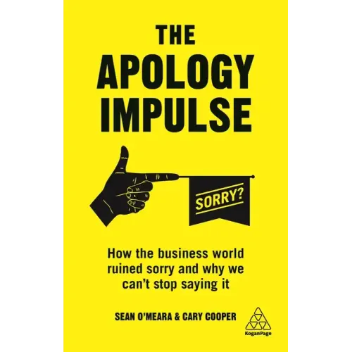 The Apology Impulse: How the Business World Ruined Sorry and Why We Can't Stop Saying It