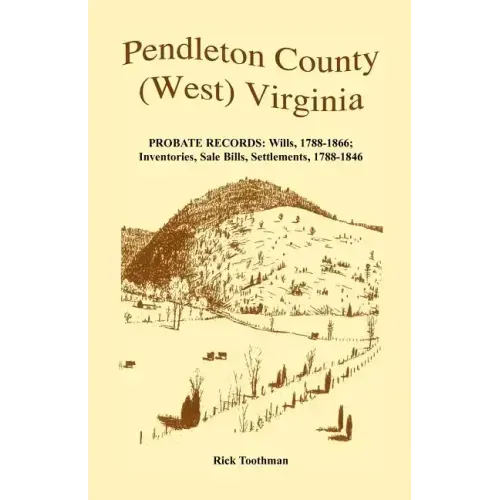Pendleton County, (West) Virginia, Probate Records: Wills, 1788-1866; Inventories, Sale Bills, Settlements, 1788-1846