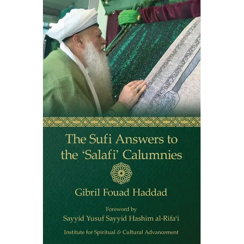 The Sufi Answers to the 'Salafi' Calumnies: 'False hadiths', 'Grave-worship', 'Miracles of the Awliya', 'Knowledge of the unseen', and more