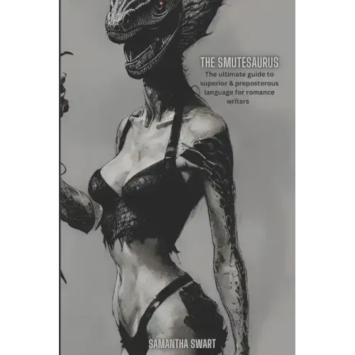 The Smutesaurus: The Ultimate Guide to Superior and Preposterous Language for Romance Writers
