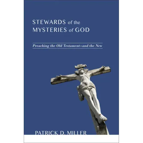 Stewards of the Mysteries of God: Preaching the Old Testament--And the New