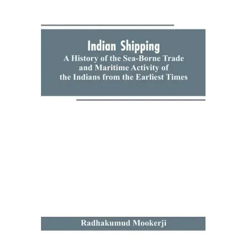 Indian shipping: a history of the sea-borne trade and maritime activity of the Indians from the earliest times