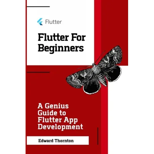 Flutter For Beginners: A Genius Guide to Flutter App Development
