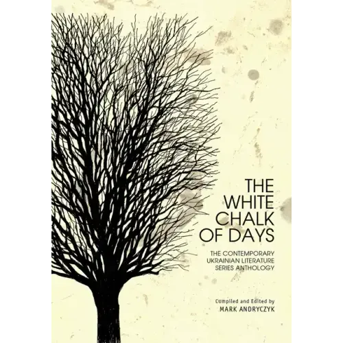 The White Chalk of Days: The Contemporary Ukrainian Literature Series Anthology